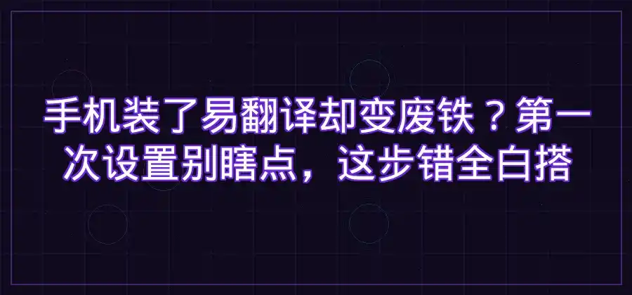 手机安装易翻译之后，第一次应该怎么设置？-易翻译官网